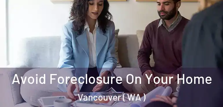  Avoid Foreclosure On Your Home Vancouver ( WA )