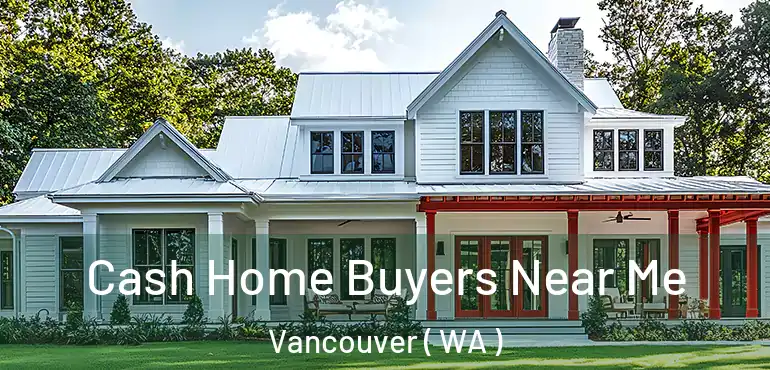  Cash Home Buyers Near Me Vancouver ( WA )