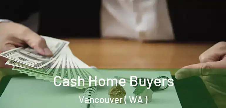  Cash Home Buyers Vancouver ( WA )