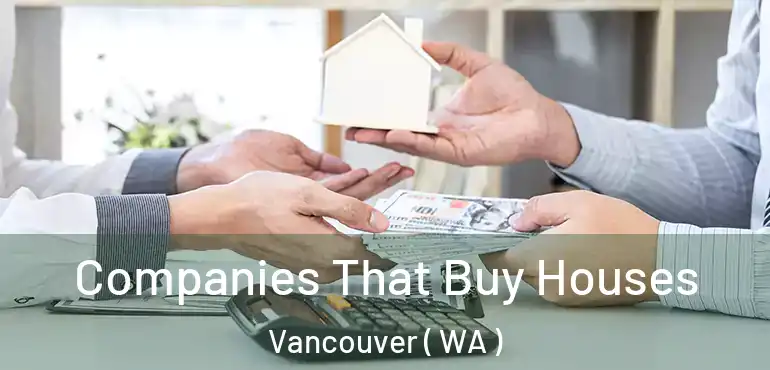  Companies That Buy Houses Vancouver ( WA )