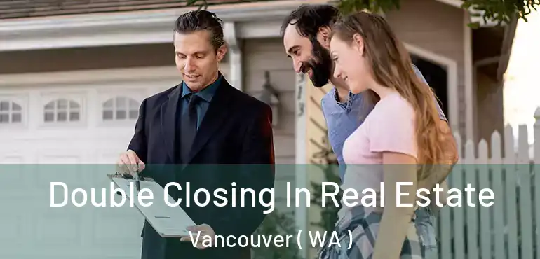  Double Closing In Real Estate Vancouver ( WA )