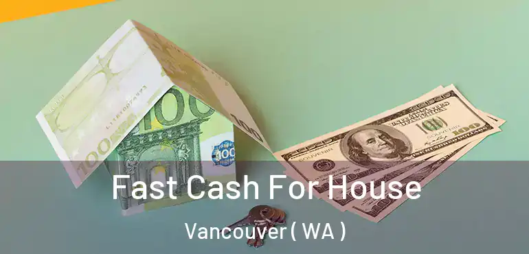  Fast Cash For House Vancouver ( WA )