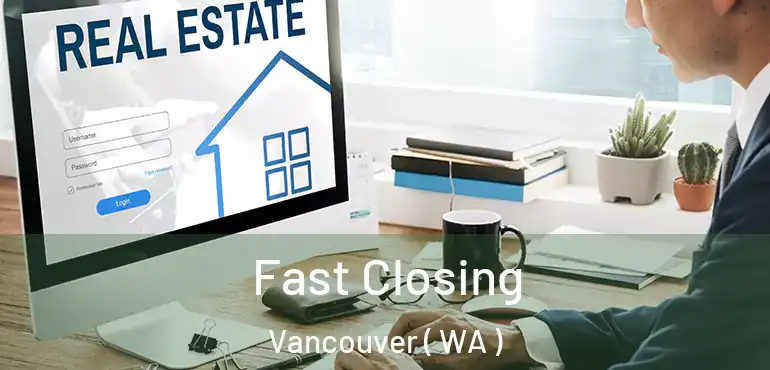  Fast Closing Vancouver ( WA )