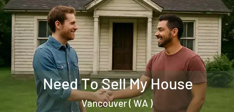  Need To Sell My House Vancouver ( WA )