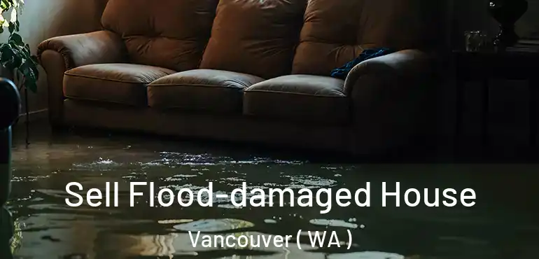  Sell Flood-damaged House Vancouver ( WA )