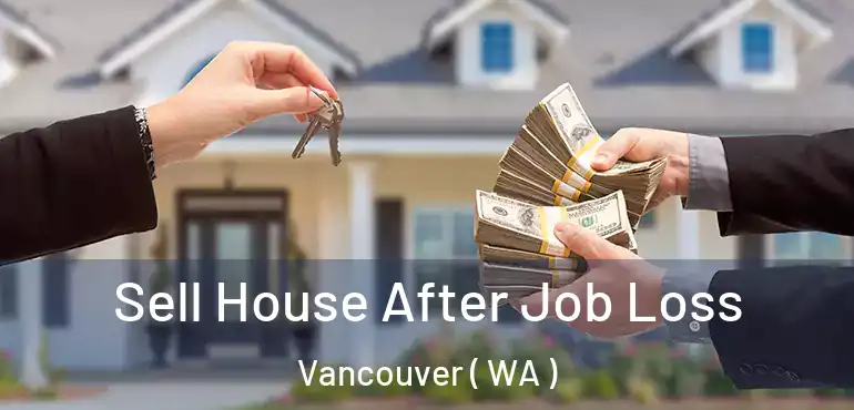  Sell House After Job Loss Vancouver ( WA )