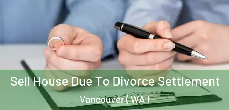  Sell House Due To Divorce Settlement Vancouver ( WA )