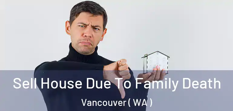  Sell House Due To Family Death Vancouver ( WA )