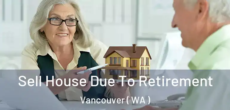  Sell House Due To Retirement Vancouver ( WA )