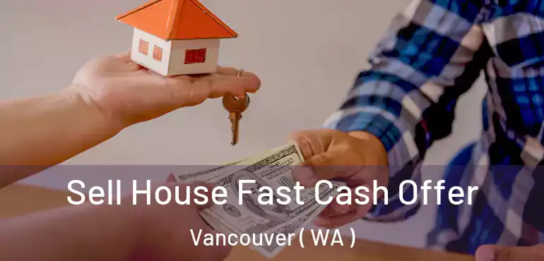  Sell House Fast Cash Offer Vancouver ( WA )
