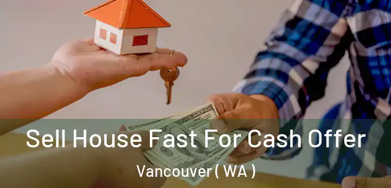  Sell House Fast For Cash Offer Vancouver ( WA )