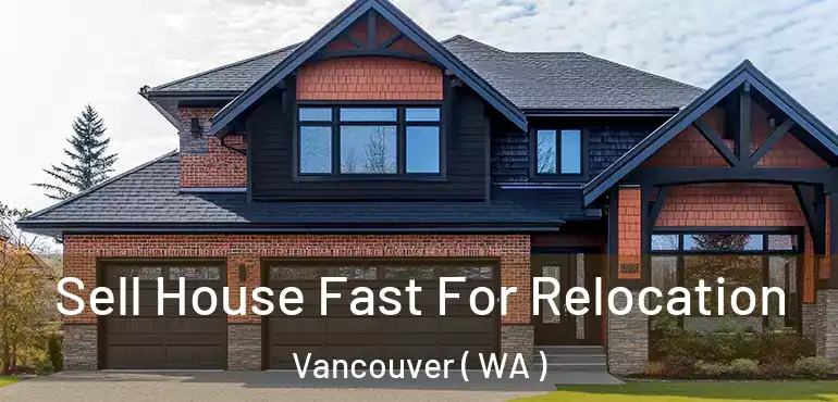  Sell House Fast For Relocation Vancouver ( WA )