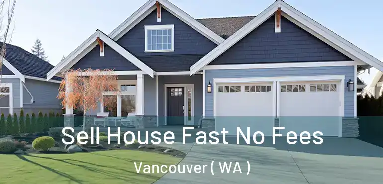 Sell House Fast No Fees Vancouver ( WA )