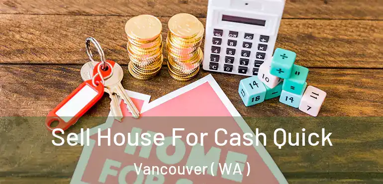  Sell House For Cash Quick Vancouver ( WA )