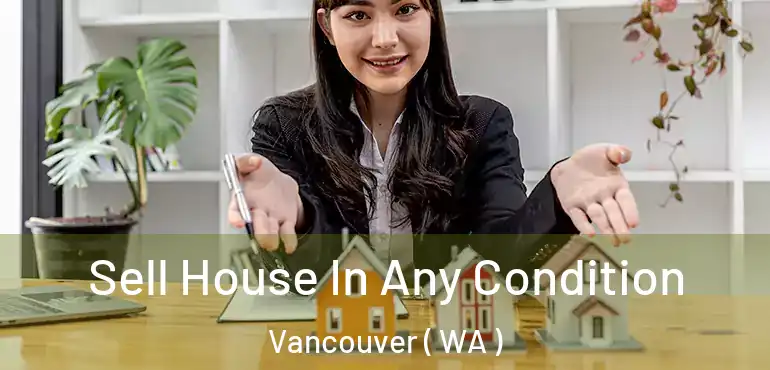  Sell House In Any Condition Vancouver ( WA )