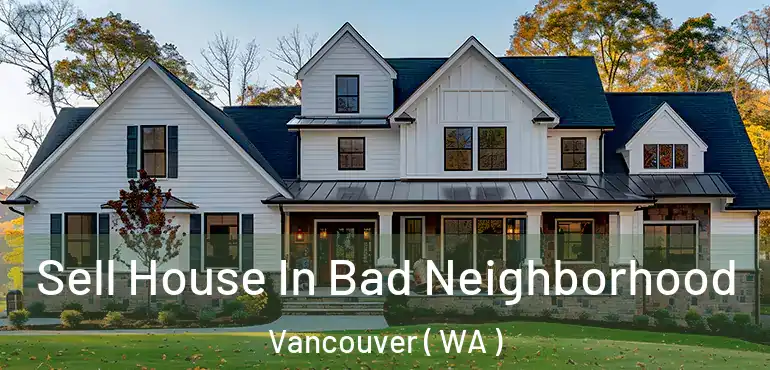  Sell House In Bad Neighborhood Vancouver ( WA )