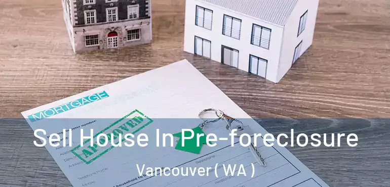  Sell House In Pre-foreclosure Vancouver ( WA )