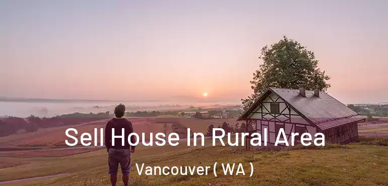  Sell House In Rural Area Vancouver ( WA )