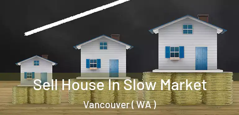  Sell House In Slow Market Vancouver ( WA )