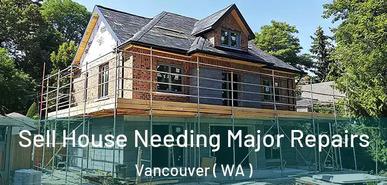  Sell House Needing Major Repairs Vancouver ( WA )