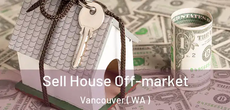  Sell House Off-market Vancouver ( WA )