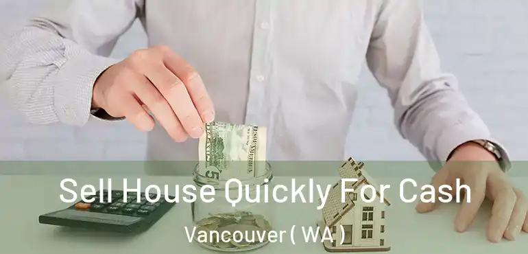  Sell House Quickly For Cash Vancouver ( WA )