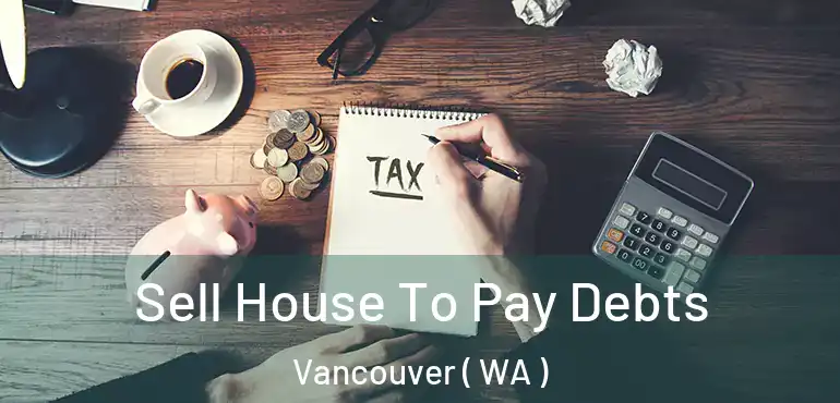  Sell House To Pay Debts Vancouver ( WA )