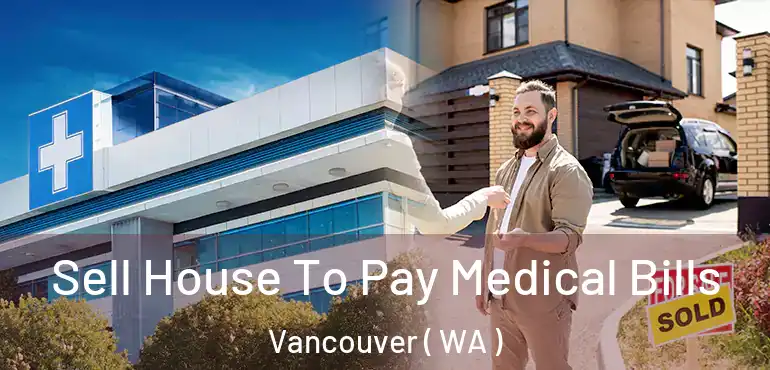  Sell House To Pay Medical Bills Vancouver ( WA )