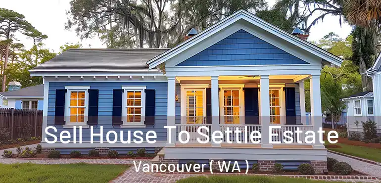  Sell House To Settle Estate Vancouver ( WA )