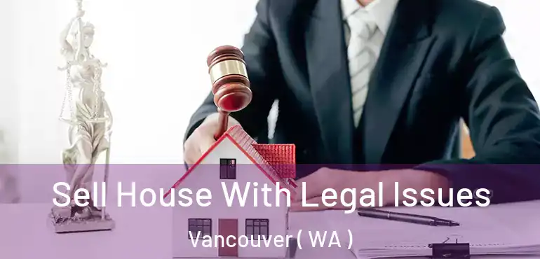  Sell House With Legal Issues Vancouver ( WA )