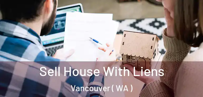  Sell House With Liens Vancouver ( WA )
