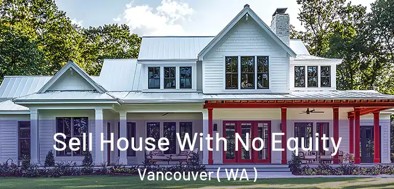  Sell House With No Equity Vancouver ( WA )