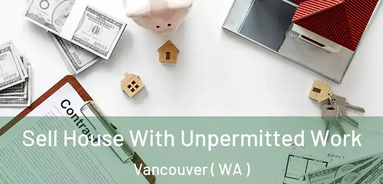  Sell House With Unpermitted Work Vancouver ( WA )