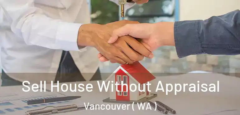  Sell House Without Appraisal Vancouver ( WA )