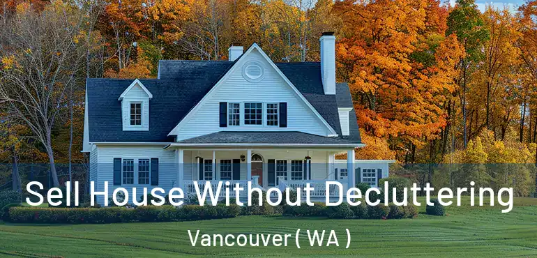  Sell House Without Decluttering Vancouver ( WA )